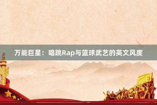 万能巨星：唱跳Rap与篮球武艺的英文风度